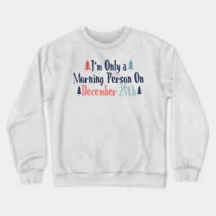 I'm only a morning person on december 25th Crewneck Sweatshirt